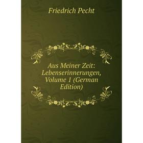 

Книга Aus Meiner Zeit: Lebenserinnerungen, Volume 1 (German Edition)