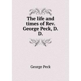 

Книга The life and times of Rev. George Peck, D.D