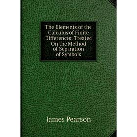 

Книга The Elements of the Calculus of Finite Differences: Treated On the Method of Separation of Symbols