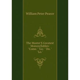 

Книга The Master'S Greatest Monosyllables: Come. Go. Do. Lo