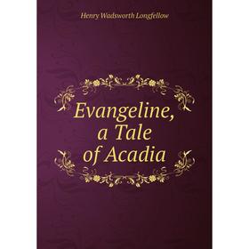 

Книга Evangeline, a Tale of Acadia