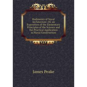 

Книга Rudiments of Naval Architecture: Or, an Exposition of the Elementary Principles of the Science and the Practical Application to Naval Constructi