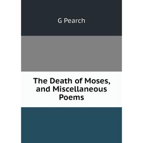 

Книга The Death of Moses, and Miscellaneous Poems