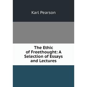 

Книга The Ethic of Freethought: A Selection of Essays and Lectures