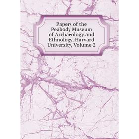 

Книга Papers of the Peabody Museum of archaeology and Ethnology, Harvard University, Volume 2