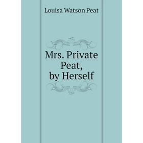 

Книга Mrs Private Peat, by Herself