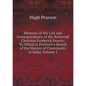 

Книга Memoirs of the Life and Correspondence of the Reverend Christian Frederick Swartz: To Which Is Prefixed a Sketch of the History of Christianity
