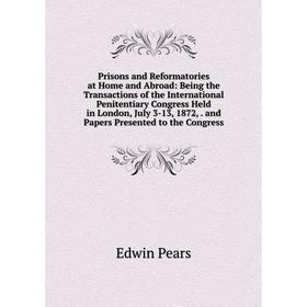 

Книга Prisons and Reformatories at Home and Abroad: Being the Transactions of the International Penitentiary Congress Held in London, July 3-13, 1872,
