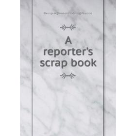 

Книга A reporter's scrap book