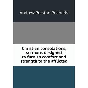 

Книга Christian consolations, sermons designed to furnish comfort and strength to the afflicted