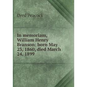 

Книга In memoriam, William Henry Branson: born May 23, 1860, died March 24, 1899