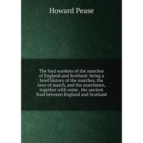 

Книга The lord wardens of the marches of England and Scotland: being a brief history of the marches, the laws of march, and the marchmen, together wit