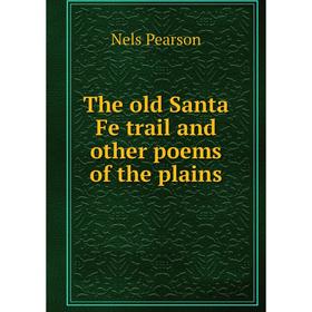 

Книга The old Santa Fe trail and other poems of the plains