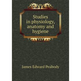 

Книга Studies in physiology, anatomy and hygiene