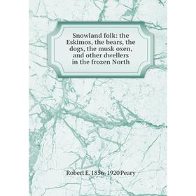 

Книга Snowland folk: the Eskimos, the bears, the dogs, the musk oxen, and other dwellers in the frozen North