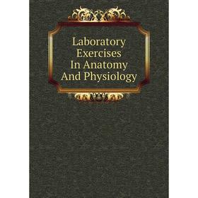 

Книга Laboratory Exercises In Anatomy And Physiology
