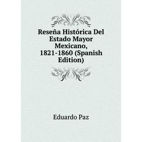 

Книга Reseña Histórica Del Estado Mayor Mexicano, 1821-1860 (Spanish Edition)