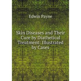 

Книга Skin Diseases and Their Cure by Diathetical Treatment: Illustrated by Cases