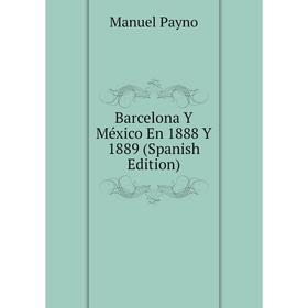 

Книга Barcelona Y México En 1888 Y 1889 (Spanish Edition)