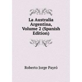 

Книга La Australia Argentina, Volume 2