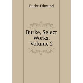 

Книга Burke, Select Works, Volume 2