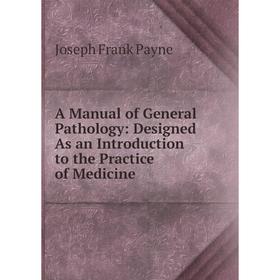 

Книга A Manual of General Pathology: Designed As an Introduction to the Practice of Medicine