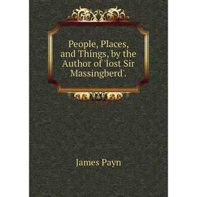 

Книга People, Places, and Things, by the Author of 'lost Sir Massingberd'