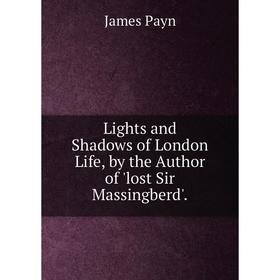 

Книга Lights and Shadows of London Life, by the Author of 'lost Sir Massingberd'
