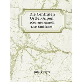 

Книга Die Centralen Ortler-Alpen. (Gebiete: Martell, Laas Und Saent)