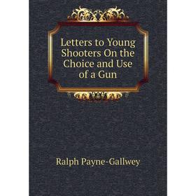 

Книга Letters to Young Shooters On the Choice and Use of a Gun