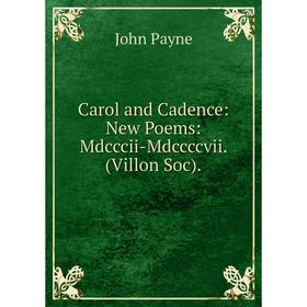 

Книга Carol and Cadence: New Poems: Mdcccii-Mdccccvii. (Villon Soc)