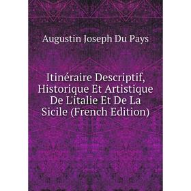 

Книга Itinéraire Descriptif, Historique Et Artistique De L'italie Et De La Sicile (French Edition)