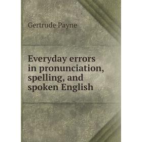 

Книга Everyday errors in pronunciation, spelling, and spoken English