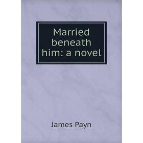 

Книга Married beneath him: a novel
