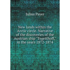 

Книга New lands within the Arctic circle Narrative of the discoveries of the Austrian ship Tegetthoff, in the years 1872-1874
