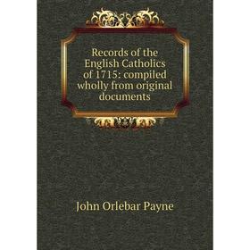 

Книга Records of the English Catholics of 1715: compiled wholly from original documents
