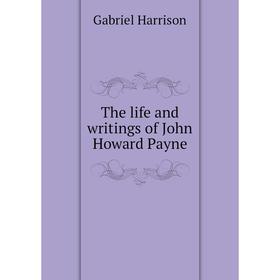 

Книга The life and writings of John Howard Payne