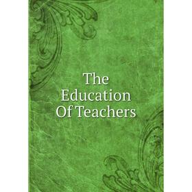 

Книга The Education Of Teachers