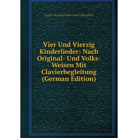 

Книга Vier Und Vierzig Kinderlieder: Nach Original- Und Volks-Weisen Mit Clavierbegleitung (German Edition)