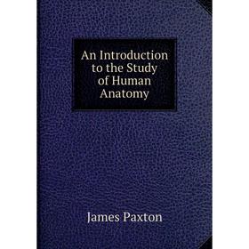 

Книга An Introduction to the Study of Human Anatomy