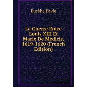 

Книга La Guerre Entre Louis XIII Et Marie De Médicis, 1619-1620