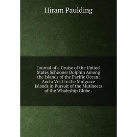 

Книга Journal of a Cruise of the United States Schooner Dolphin Among the Islands of the Pacific Ocean: And a Visit to the Mulgrave Islands in Pursuit