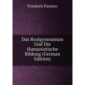 

Книга Das Realgymnasium Und Die Humanistische Bildung (German Edition)