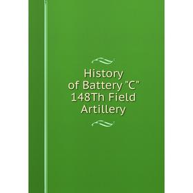 

Книга History of Battery C 148Th Field Artillery