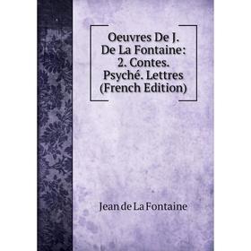

Книга Oeuvres De J De La Fontaine: 2 Contes Psyché Lettres