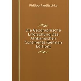 

Книга Die Geographische Erforschung Des Afrikanischen Continents (German Edition)