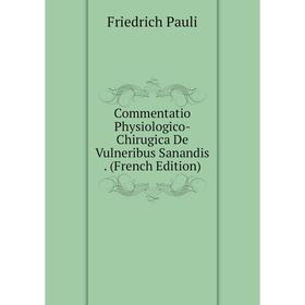 

Книга Commentatio Physiologico-Chirugica De Vulneribus Sanandis. (French Edition)