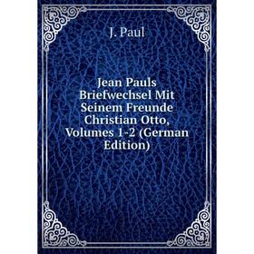 

Книга Jean Pauls Briefwechsel Mit Seinem Freunde Christian Otto, Volumes 1-2