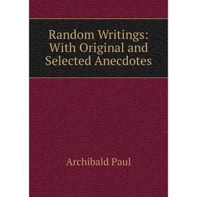 

Книга Random Writings: With Original and Selected Anecdotes
