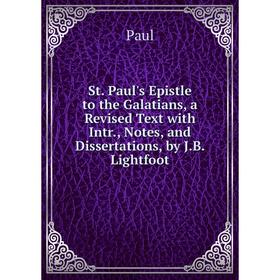 

Книга St. Paul's Epistle to the Galatians, a Revised Text with Intr., Notes, and Dissertations, by J.B. Lightfoot